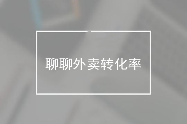 為什么用戶一眼略過,聊聊外賣轉化率那些事